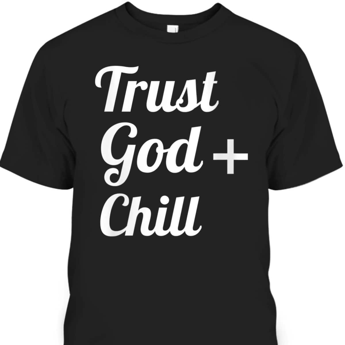 Trust God Chill Jesus Faith Religious Christian T-Shirt Trust God Chill Jesus Faith Religious Christian T-Shirt