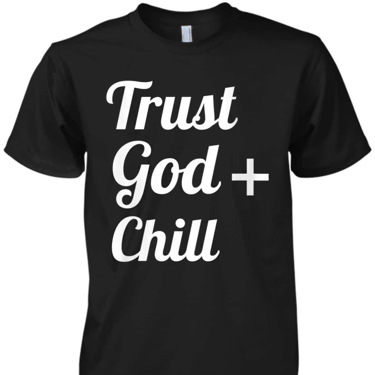Trust God Chill Jesus Faith Religious Christian T-Shirt Trust God Chill Jesus Faith Religious Christian T-Shirt