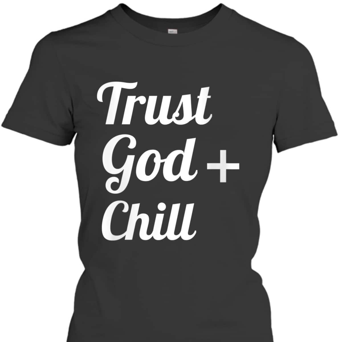 Trust God Chill Jesus Faith Religious Christian T-Shirt Trust God Chill Jesus Faith Religious Christian T-Shirt