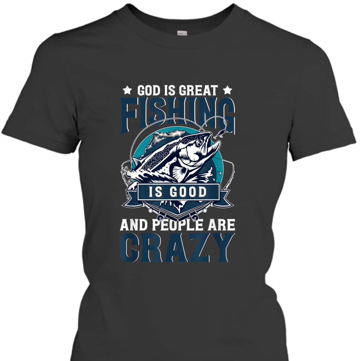 Christian God Is Great Fishing Is Good And People Are Crazy Bass Fish T-Shirt Christian God Is Great Fishing Is Good And People Are Crazy Bass Fish T-Shirt