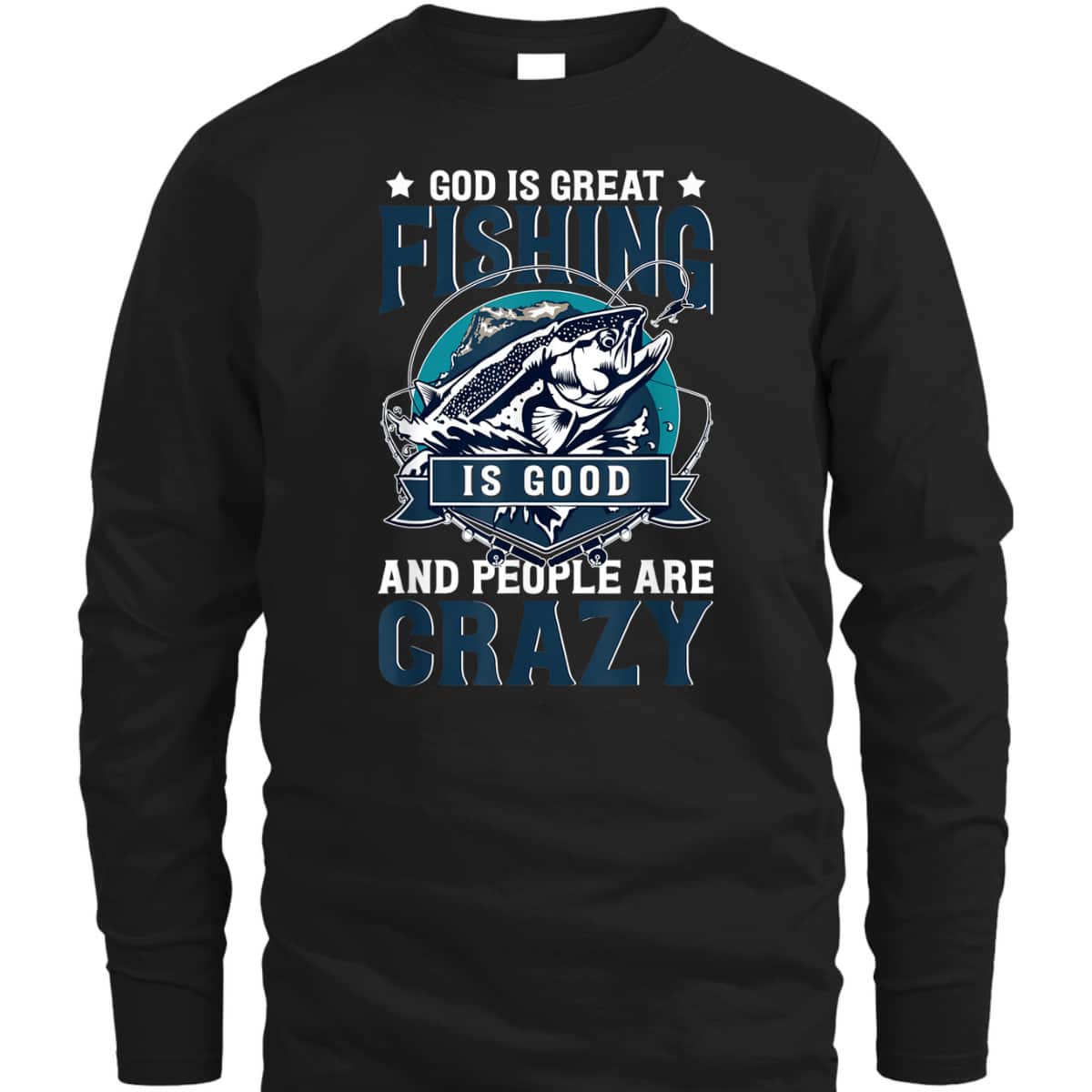 Christian God Is Great Fishing Is Good And People Are Crazy Bass Fish T-Shirt Christian God Is Great Fishing Is Good And People Are Crazy Bass Fish T-Shirt
