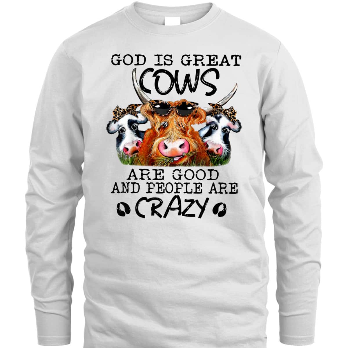 God Is Great Cows Are Good And People Are Crazy Christian Farm Lover T-Shirt God Is Great Cows Are Good And People Are Crazy Christian Farm Lover T-Shirt