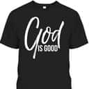 Christian Worship Quote Faith Saying God Is Good T-Shirt Christian Worship Quote Faith Saying God Is Good T-Shirt