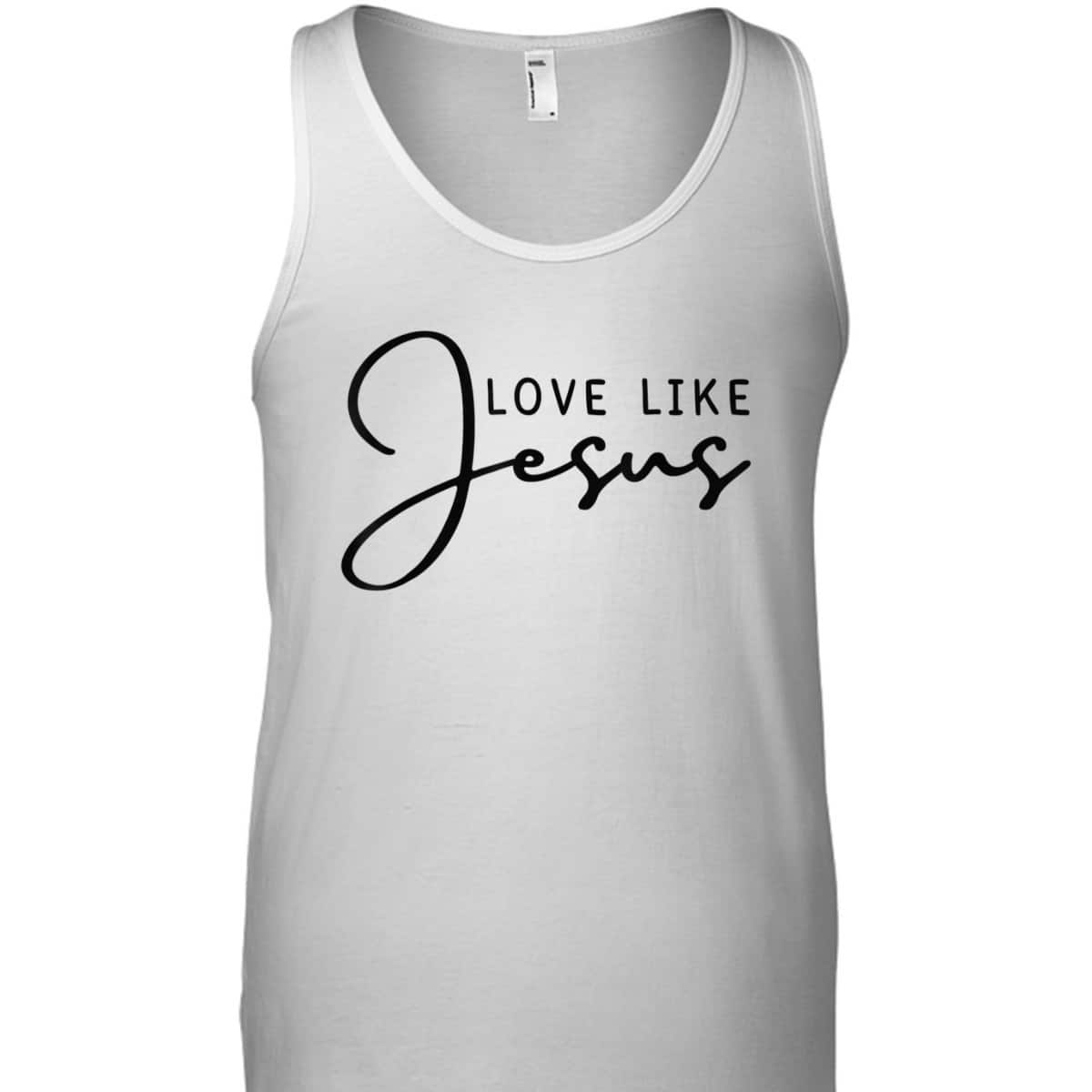 Love Like Jesus T-Shirt Christian Saying Gift Love Like Jesus T-Shirt Christian Saying Gift