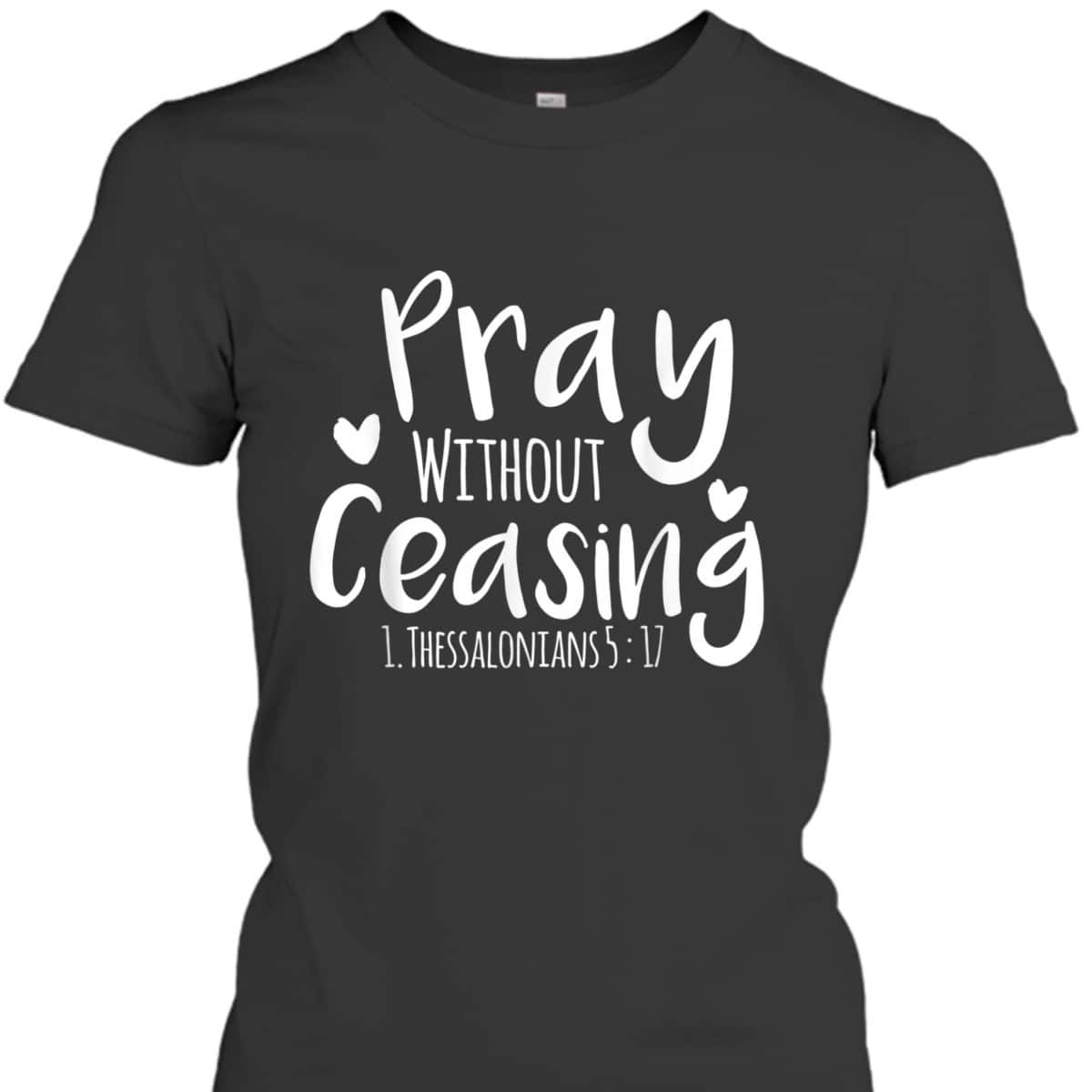 Pray Without Ceasing Bible Verse T-Shirt Christian Jesus God Pray Without Ceasing Bible Verse T-Shirt Christian Jesus God