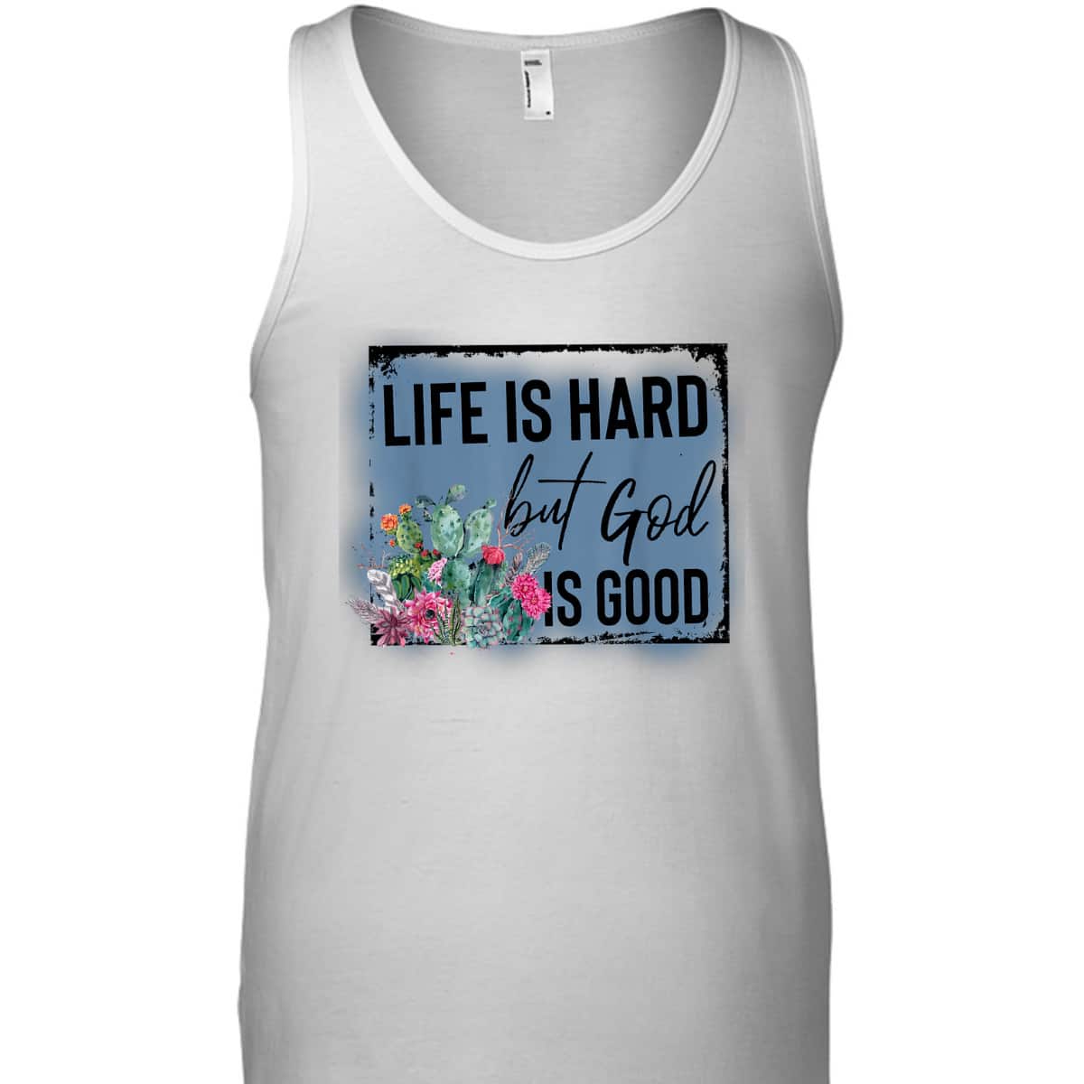 Floral Cactus Life Is Hard God Is Good T-Shirt Christian Gift Floral Cactus Life Is Hard God Is Good T-Shirt Christian Gift