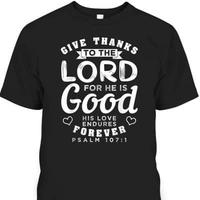 Give Thanks To The Lord For He Is Good T-Shirt Bible Verse Christian Gift