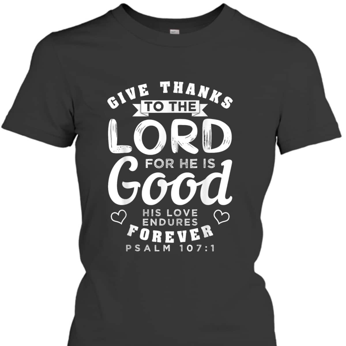 Give Thanks To The Lord For He Is Good T-Shirt Bible Verse Christian Gift