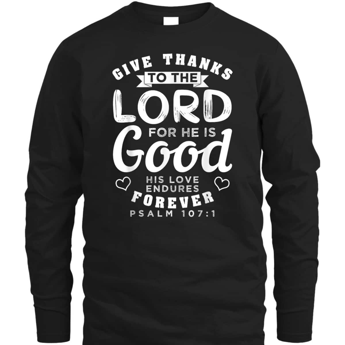 Give Thanks To The Lord For He Is Good T-Shirt Bible Verse Christian Gift Give Thanks To The Lord For He Is Good T-Shirt Bible Verse Christian Gift