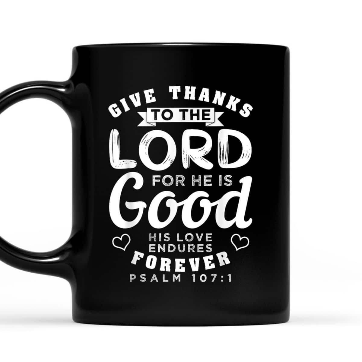 Give Thanks To The Lord For He Is Good T-Shirt Bible Verse Christian Gift Give Thanks To The Lord For He Is Good T-Shirt Bible Verse Christian Gift