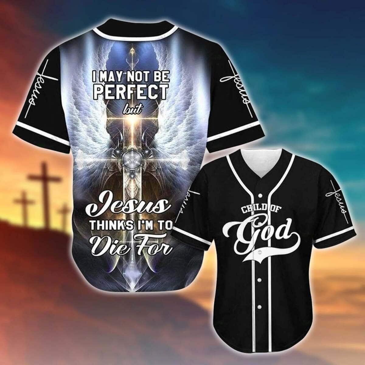 Child Of God I May Not Be Perfect But Jesus Thinks I'm To Die Baseball Jersey Christian Gift For Christian Friend