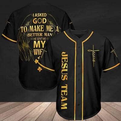 Jesus Team Baseball Jersey I Asked God To Make Me A Better Man He Sent Me My Wife