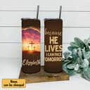 Personalized Christian Tumbler Because He Lives I Can Face Tomorrow Personalized Christian Tumbler Because He Lives I Can Face Tomorrow