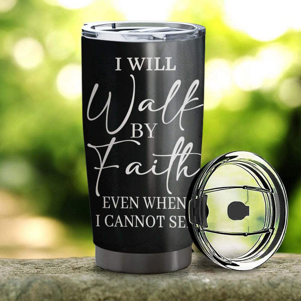 I Will Walk By Faith Jesus Even When I Cannot See Christian Religious Tumbler For Believers I Will Walk By Faith Jesus Even When I Cannot See Christian Religious Tumbler For Believers