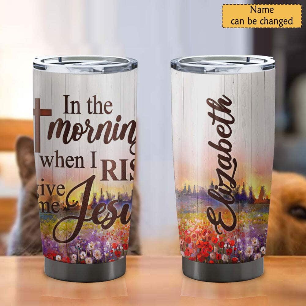 Personalized Christian Religious Tumbler In The Morning When I Rise Give Me Jesus Personalized Christian Religious Tumbler In The Morning When I Rise Give Me Jesus