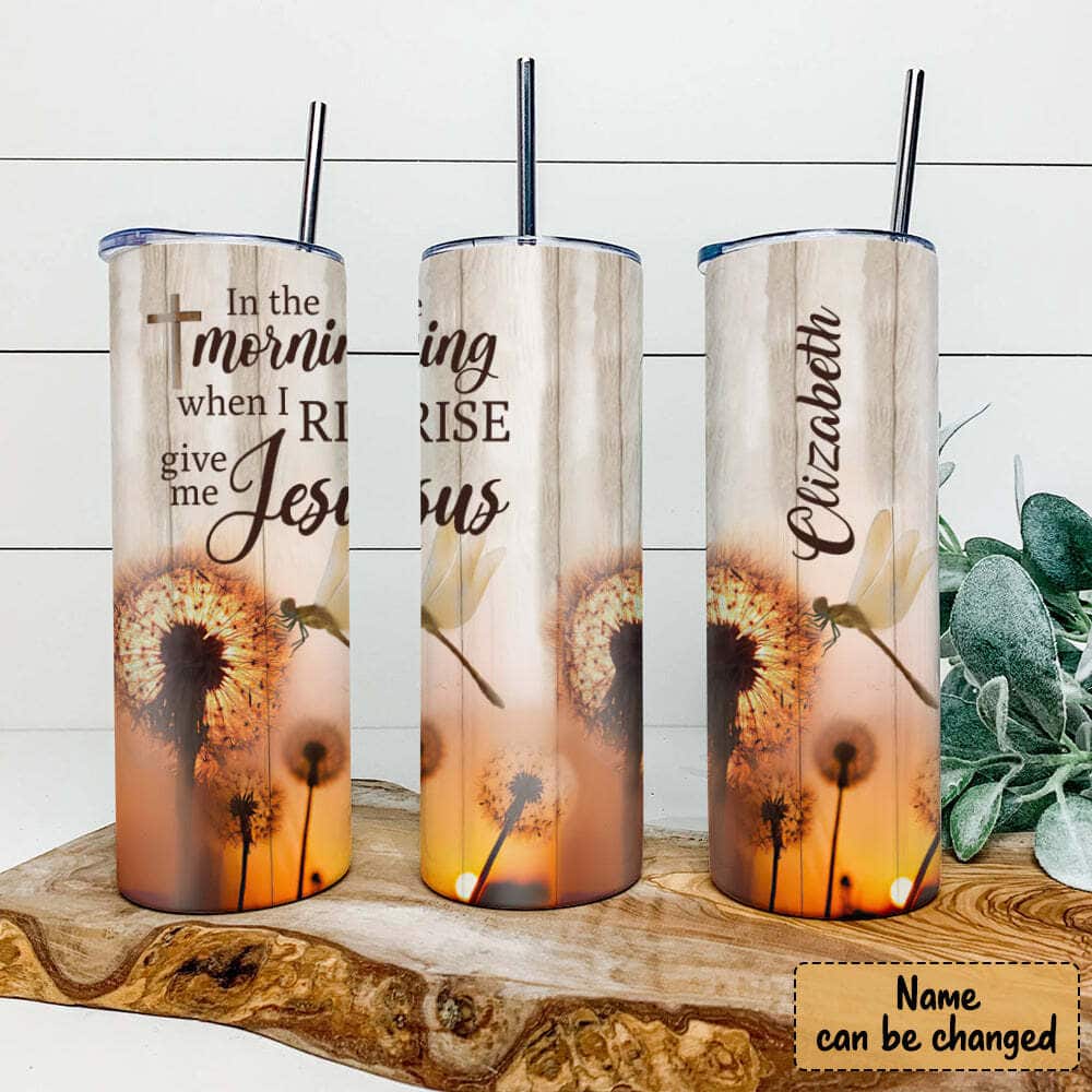 Personalized Christian Religious Tumbler In The Morning Dragonfly And Dandelion Give Me Jesus Personalized Christian Religious Tumbler In The Morning Dragonfly And Dandelion Give Me Jesus