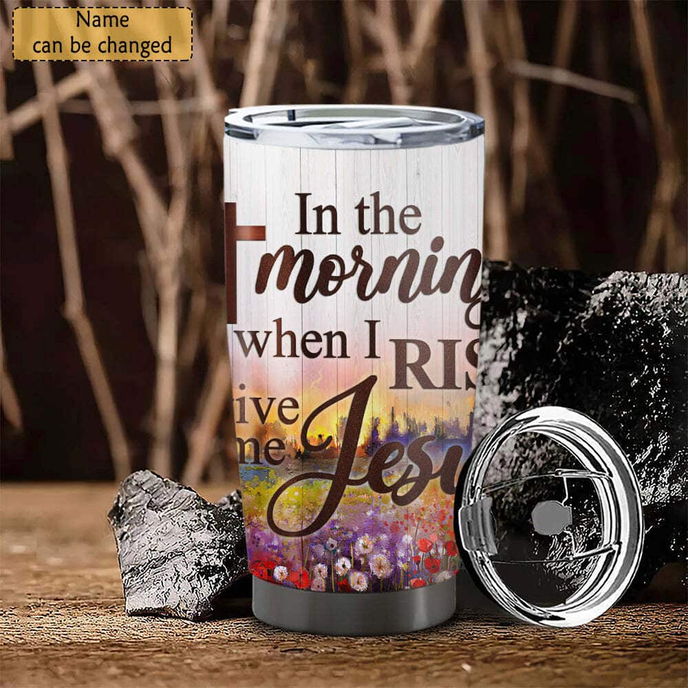 Personalized Christian Religious Tumbler In The Morning When I Rise Give Me Jesus Personalized Christian Religious Tumbler In The Morning When I Rise Give Me Jesus