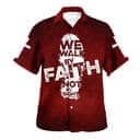 We Walk By Faith Not By Sight Christian Religious Hawaiian Shirt We Walk By Faith Not By Sight Christian Religious Hawaiian Shirt