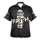 We Walk By Faith Not By Sight Cross Christian Religious Hawaiian Shirt