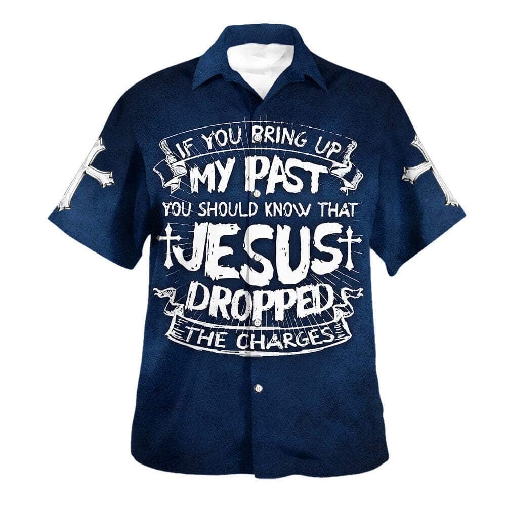 If You Bring Up My Past You Should Know That Jesus Dropped The Charges Christian Religious Hawaiian Shirt If You Bring Up My Past You Should Know That Jesus Dropped The Charges Christian Religious Hawaiian Shirt