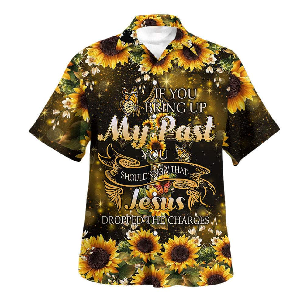 If You Bring Up My Past You Should Know That Jesus Dropped The Charges Sunflower Christian Religious Hawaiian Shirt