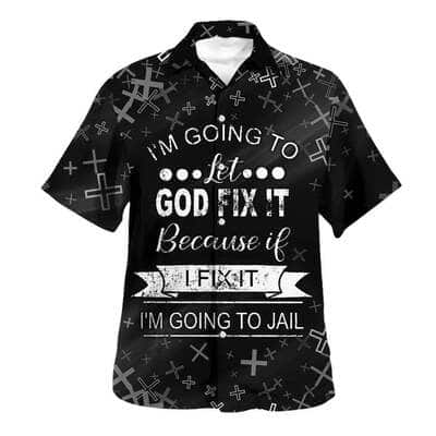 I'm Going To Let God Fix It Because If I Fix It I'm Going To Jail Christian Religious Hawaiian Shirt