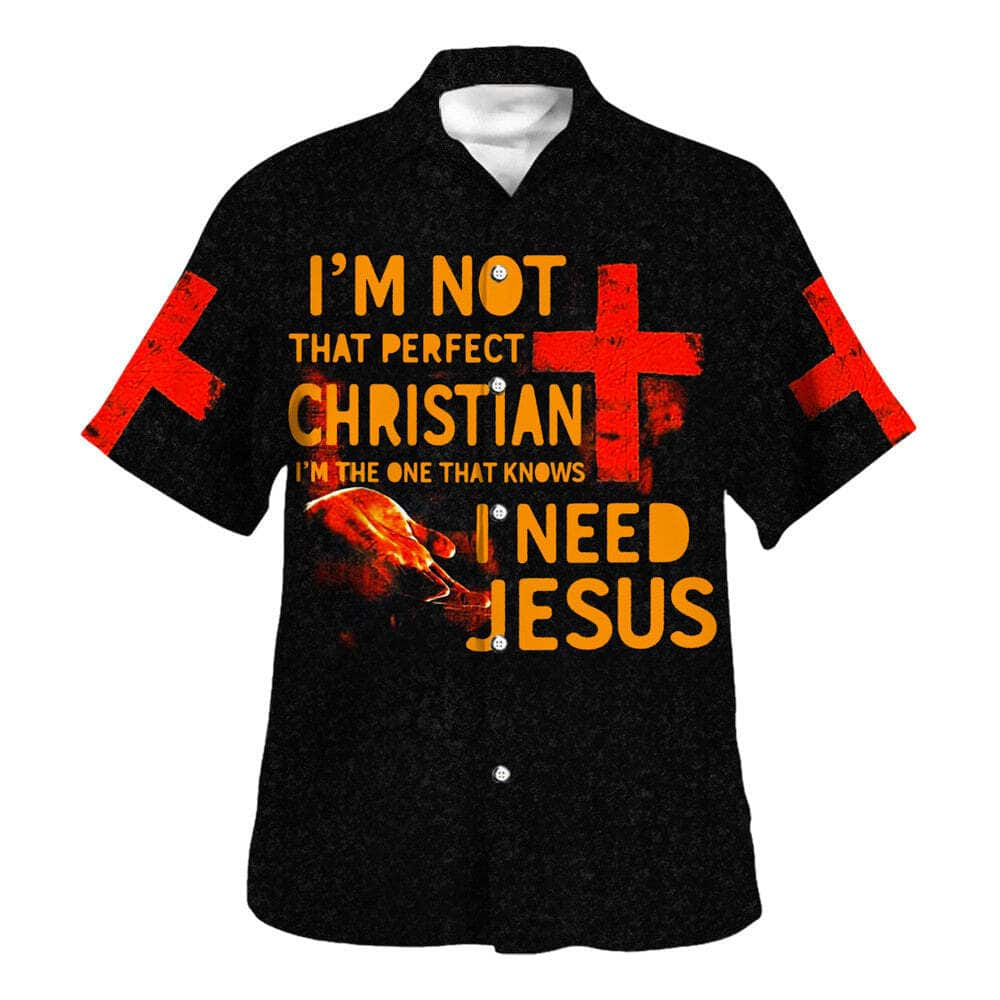 I'm Not That Perfect Christian I'm The One That Knows I Need Jesus Christian Religious Hawaiian Shirt