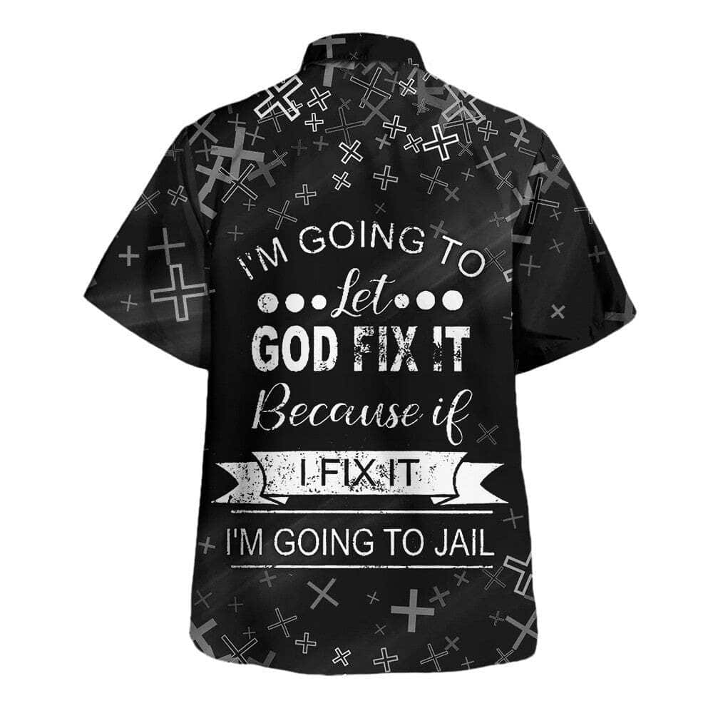I'm Going To Let God Fix It Because If I Fix It I'm Going To Jail Christian Religious Hawaiian Shirt I'm Going To Let God Fix It Because If I Fix It I'm Going To Jail Christian Religious Hawaiian Shirt