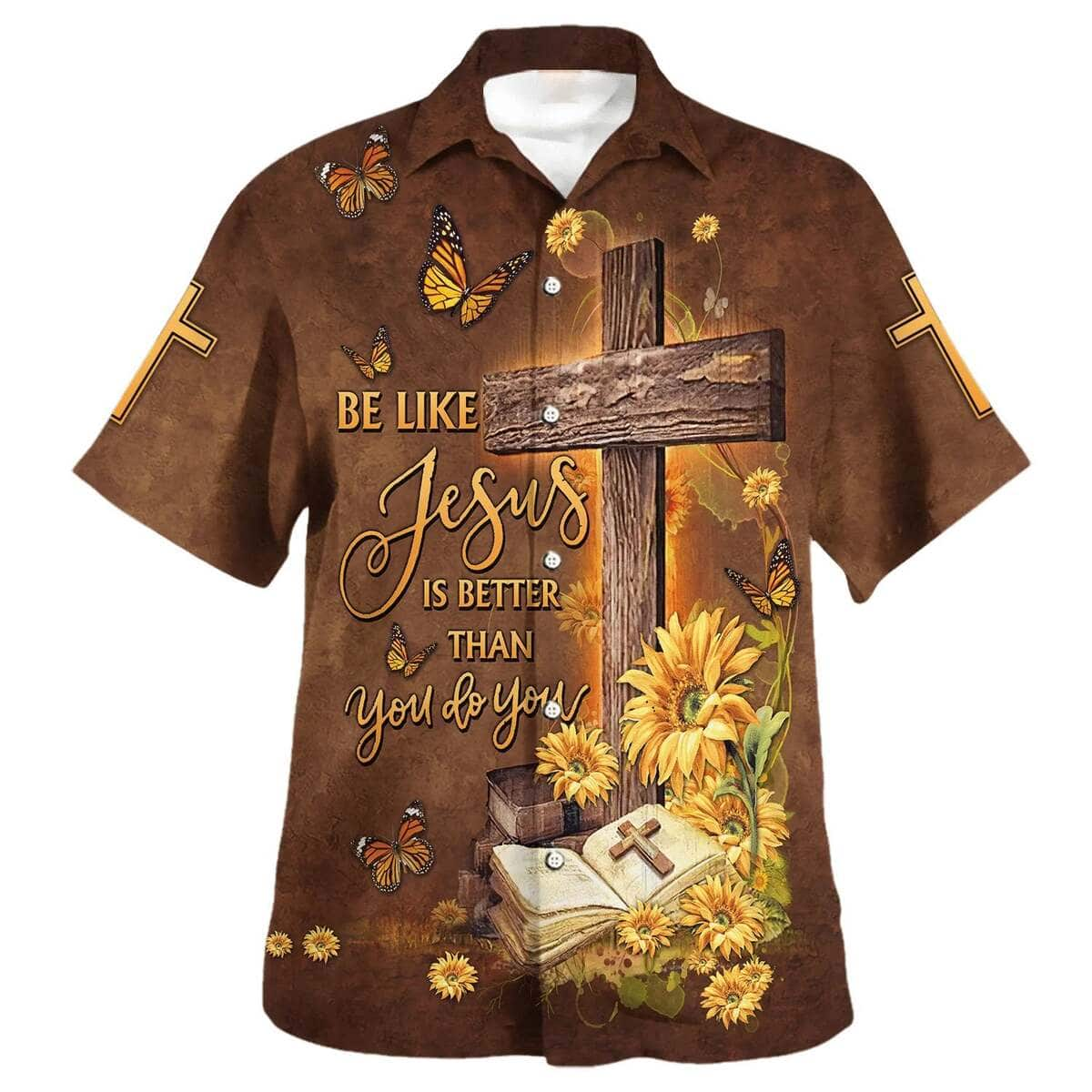 Be Like Jesus Is Better Than You Do You Cross Christian Religious Hawaiian Shirt