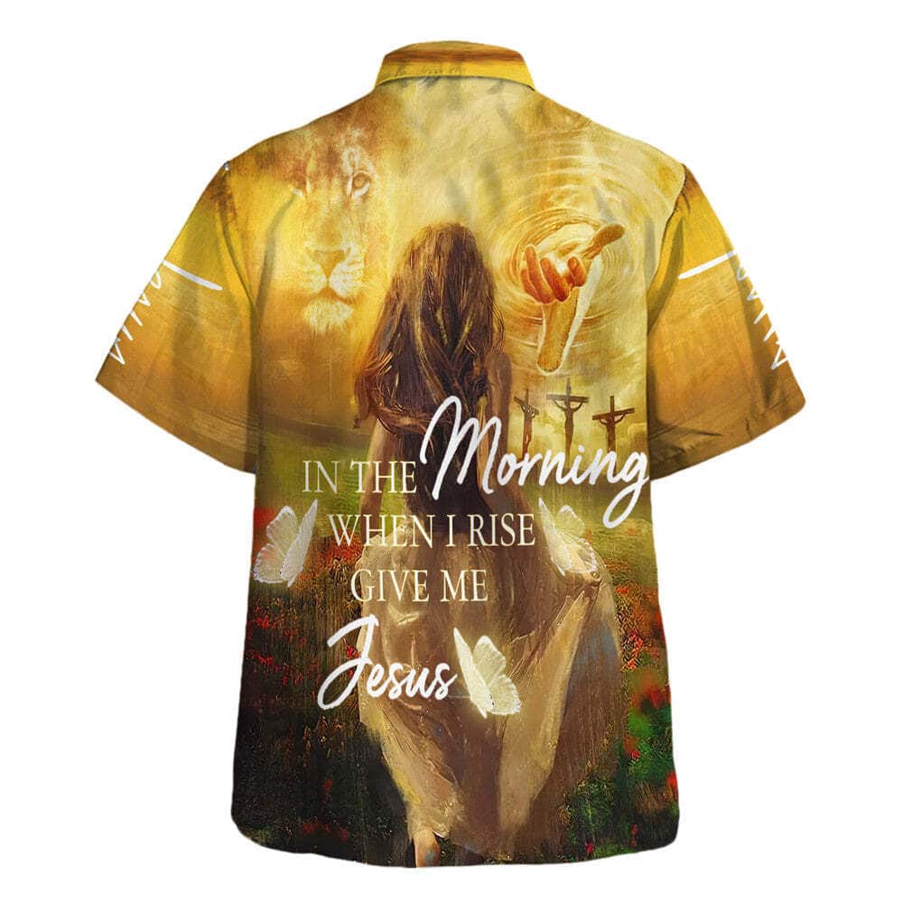 In The Morning When I Rise Give Me Jesus Christian Summer Hawaiian Shirt In The Morning When I Rise Give Me Jesus Christian Summer Hawaiian Shirt