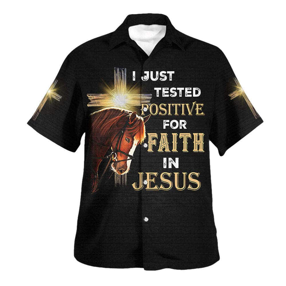 I Just Tested Positive For Faith In Jesus Horse Christian Cross Christian Summer Hawaiian Shirt