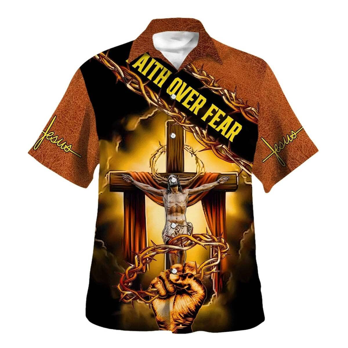 Crucifixion Of Jesus Faith Over Fear Christian Summer Hawaiian Shirt