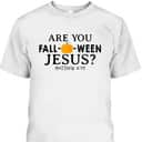 Are You Fall-O-Ween Jesus Halloween Christian Pumpkin T-Shirt Are You Fall-O-Ween Jesus Halloween Christian Pumpkin T-Shirt