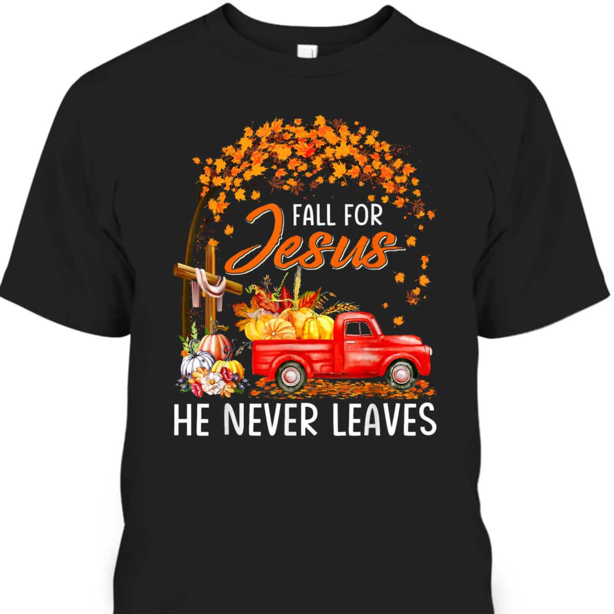 Fall For Jesus He Never Leaves Christian Faith T-Shirt For Believers Thanksgiving Halloween