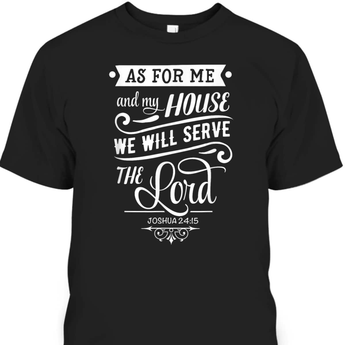 As For Me And My House We Will Serve The Lord Bible Verse Joshua 24:15 T-Shirt As For Me And My House We Will Serve The Lord Bible Verse Joshua 24:15 T-Shirt