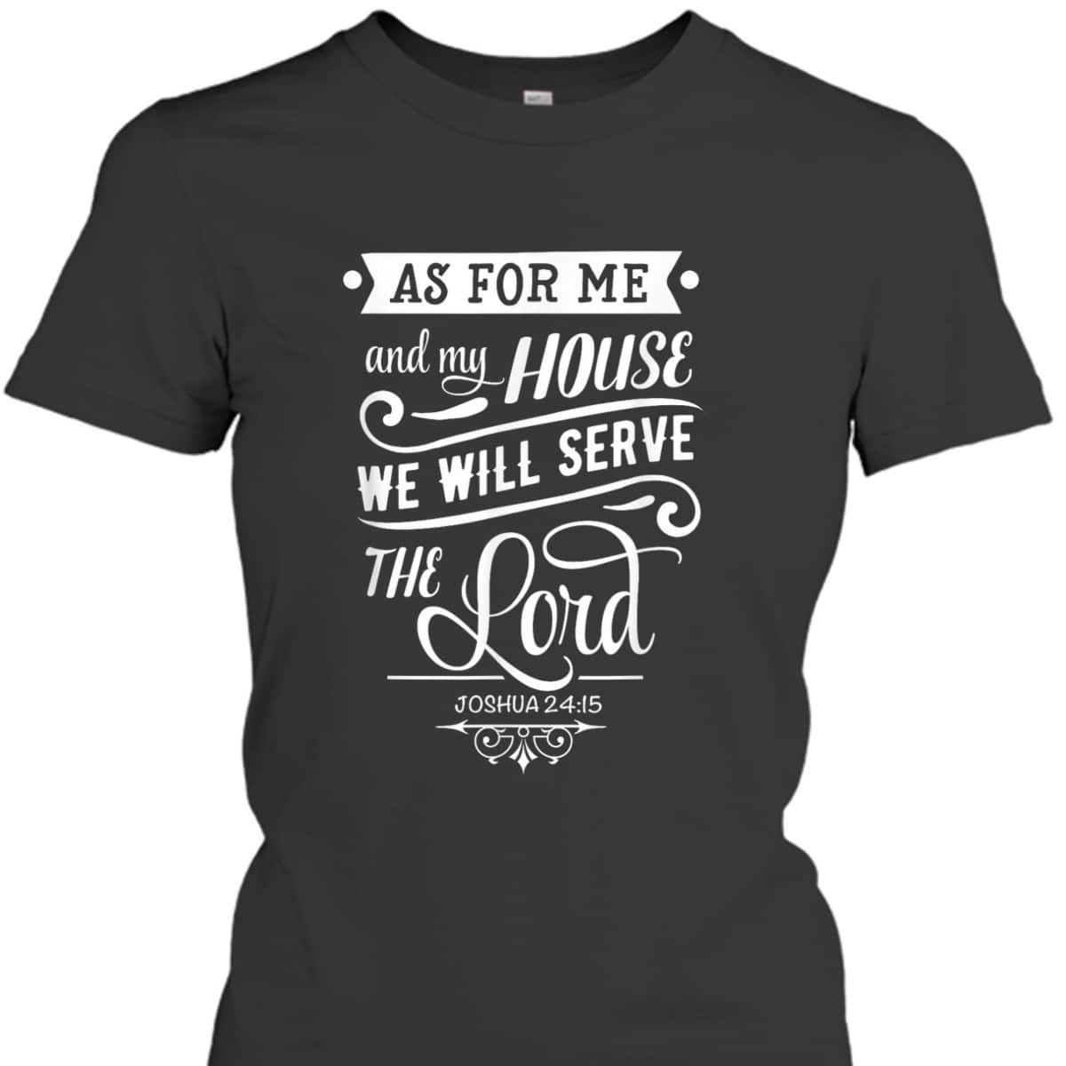 As For Me And My House We Will Serve The Lord Bible Verse Joshua 24:15 T-Shirt