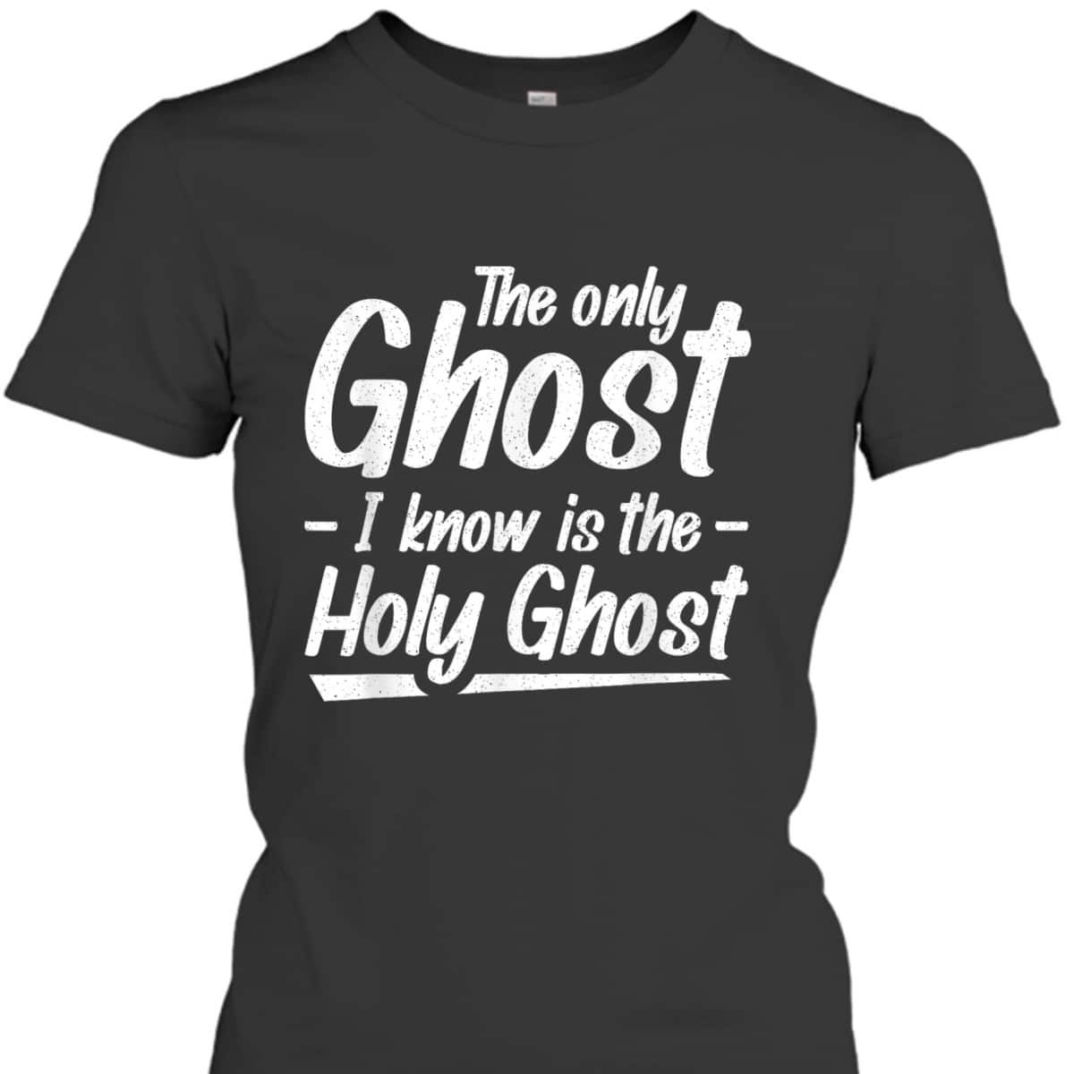 The Only Ghost I Know Is The Holy Ghost Christian T-Shirt The Only Ghost I Know Is The Holy Ghost Christian T-Shirt