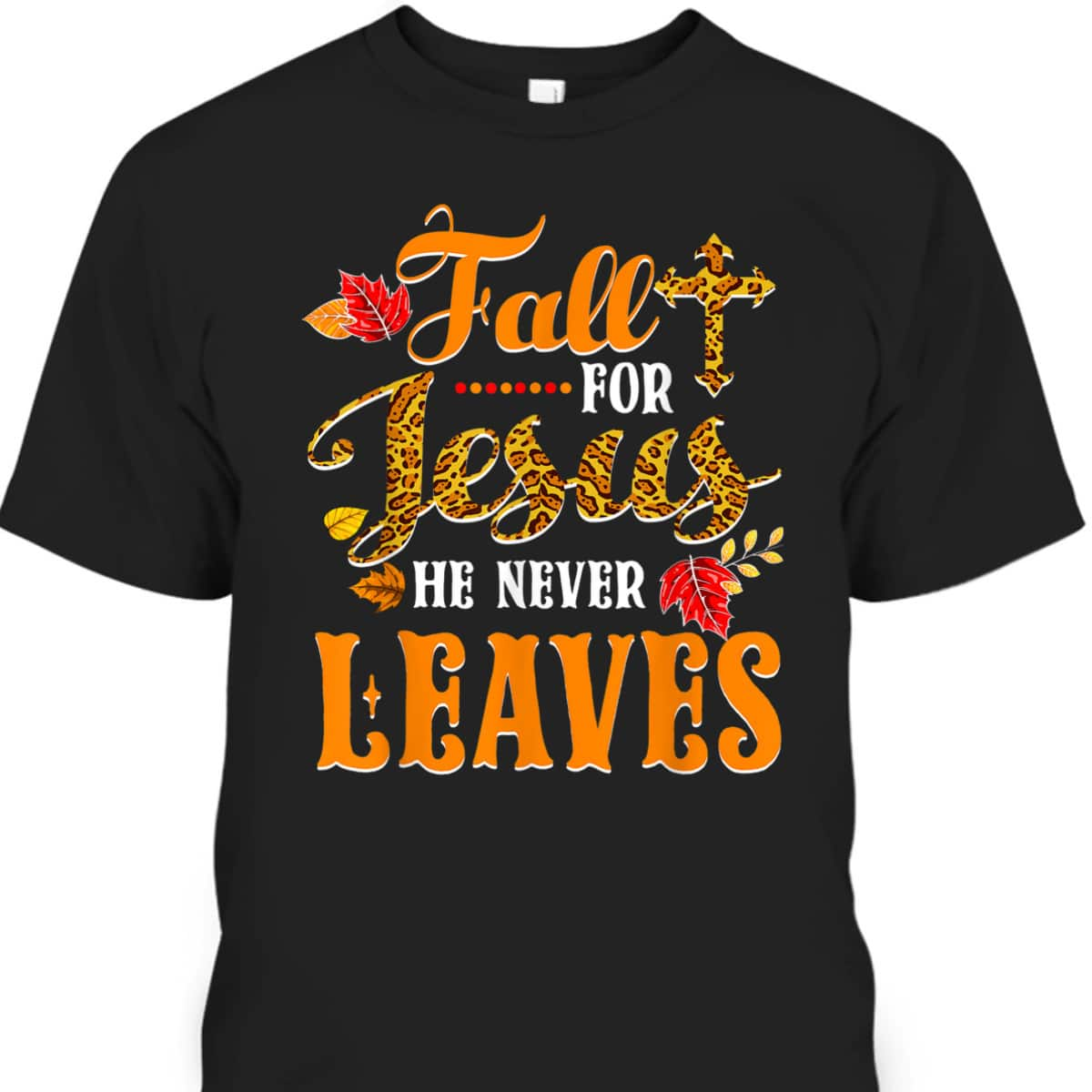 Fall For Jesus He Never Leaves Leopard Christian Lover Thanksgiving Halloween T-Shirt