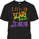 Life Is Scary Without Jesus Christian Halloween T-Shirt Life Is Scary Without Jesus Christian Halloween T-Shirt