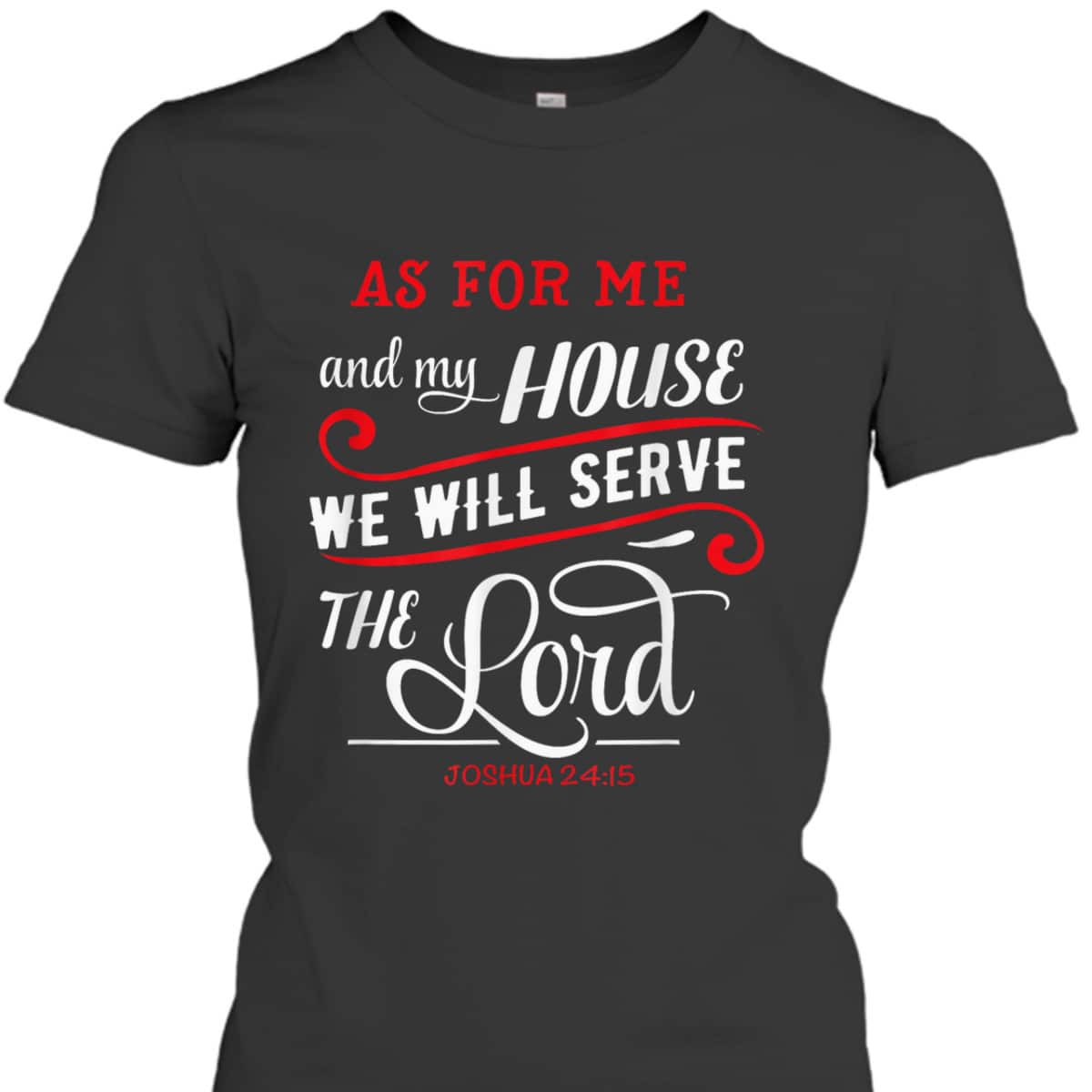 As For Me And My House We Will Serve The Lord Christian Bible Verse T-Shirt As For Me And My House We Will Serve The Lord Christian Bible Verse T-Shirt