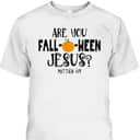 Are You Fall-O-Ween Jesus Halloween Christian Pumpkin Matthew 4:!9 T-Shirt