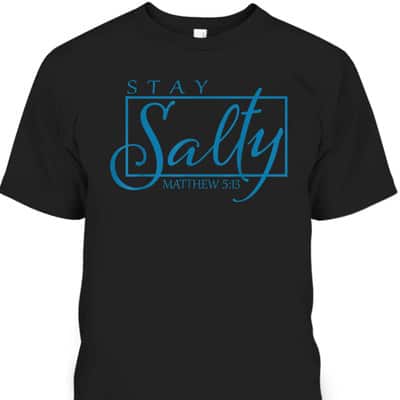 Stay Christian Salty Faith Matthew 5:13 Bible Verse T-Shirt