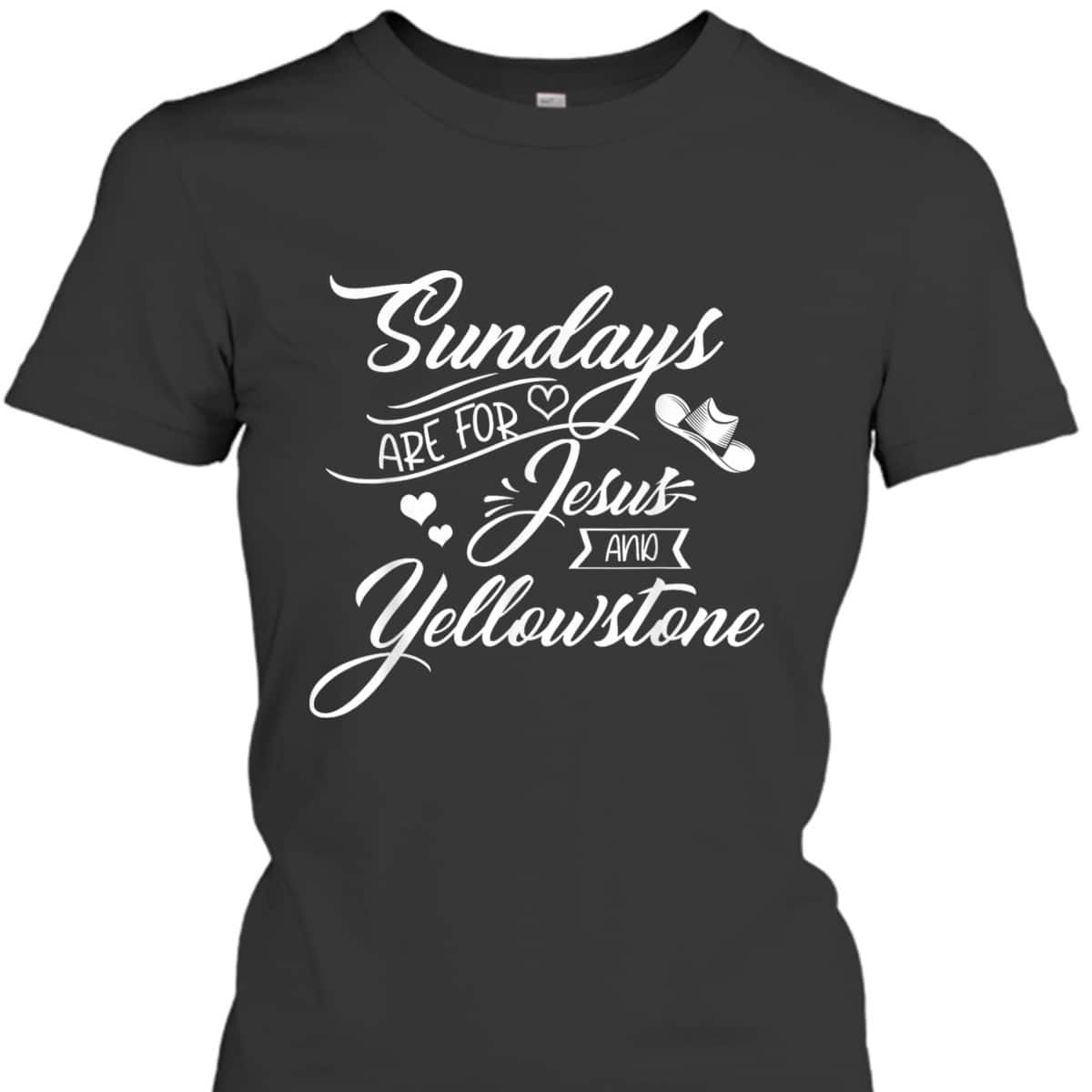 Sundays Are For Jesus And Yellowstone Christian Funny Quote T-Shirt Sundays Are For Jesus And Yellowstone Christian Funny Quote T-Shirt