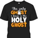 The Only Ghost I Know Is The Holy Ghost Halloween Christian T-Shirt The Only Ghost I Know Is The Holy Ghost Halloween Christian T-Shirt