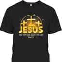 Jesus The Way The Truth The Life Bible Verse John 16:4 Christian T-Shirt Jesus The Way The Truth The Life Bible Verse John 16:4 Christian T-Shirt