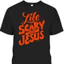 Life Is Scary Without Jesus Christian Faith Halloween T-Shirt