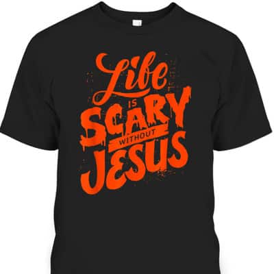 Life Is Scary Without Jesus Christian Faith Halloween T-Shirt