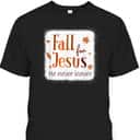 Christian T-Shirt Fall For Jesus He Never Leaves Autumn Thanksgiving Halloween