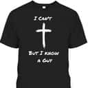 I Can't But I Know A Guy Funny Christian Jesus Cross T-Shirt I Can't But I Know A Guy Funny Christian Jesus Cross T-Shirt