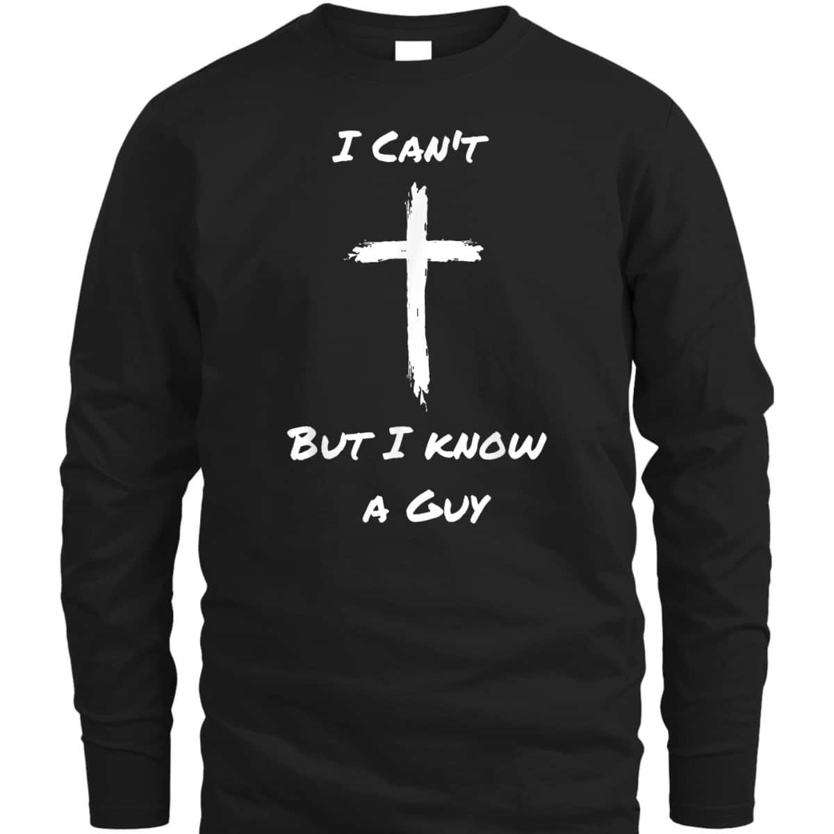 I Can't But I Know A Guy Funny Christian Jesus Cross T-Shirt I Can't But I Know A Guy Funny Christian Jesus Cross T-Shirt